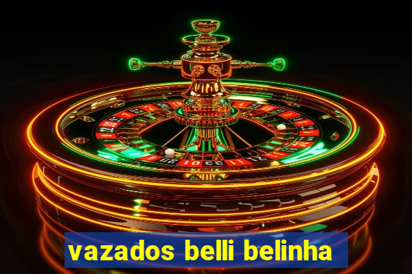 vazados belli belinha